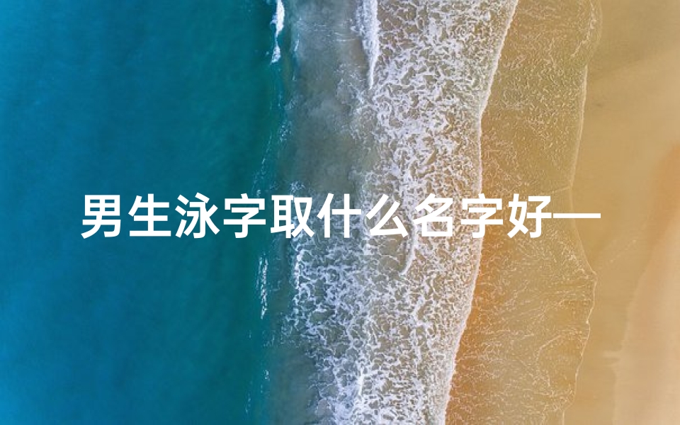 男生泳字取什么名字好—游泳取名字