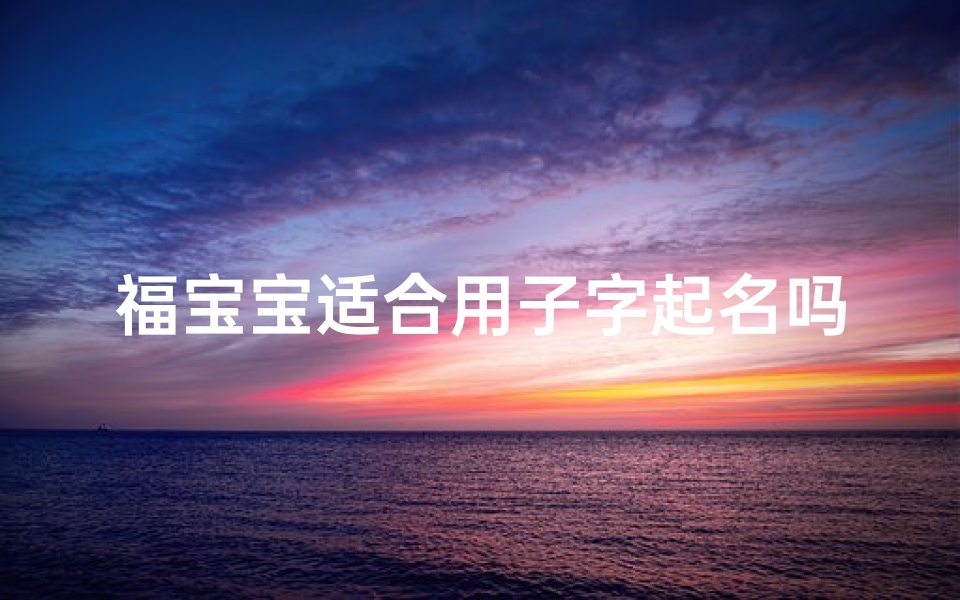 福宝宝适合用子字起名吗